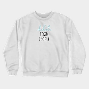 delete toxic people Crewneck Sweatshirt